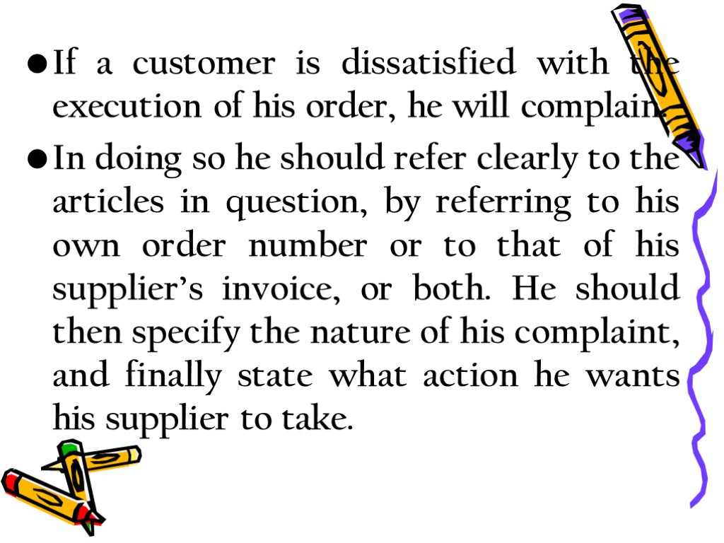 If a customer is dissatisfied with the execution of his order, he will complain.